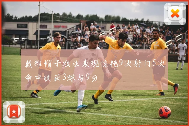 戴维帽子戏法表现惊艳9次射门5次命中收获3球与9分