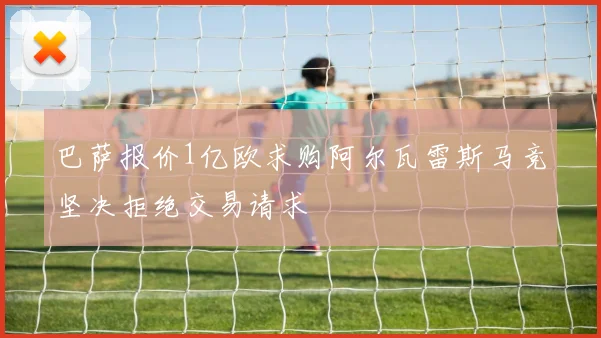 巴萨报价1亿欧求购阿尔瓦雷斯马竞坚决拒绝交易请求