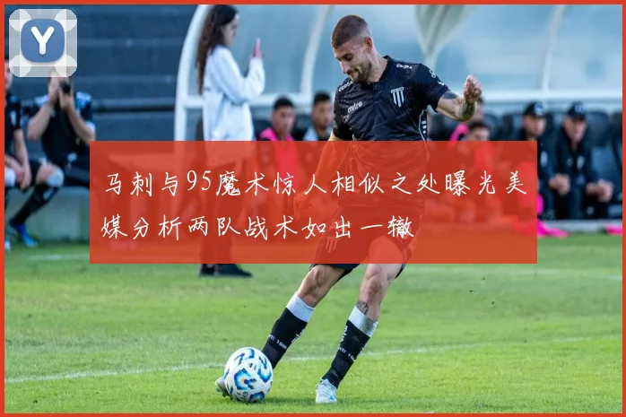 马刺与95魔术惊人相似之处曝光美媒分析两队战术如出一辙
