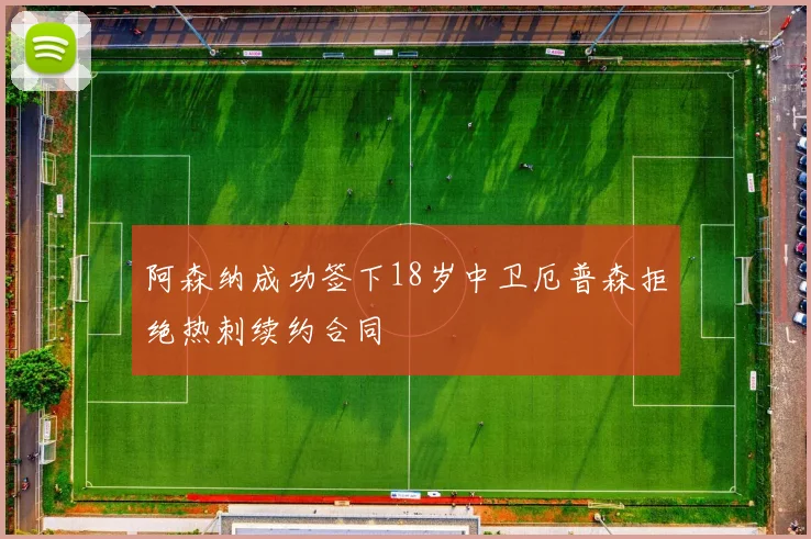 阿森纳成功签下18岁中卫厄普森拒绝热刺续约合同
