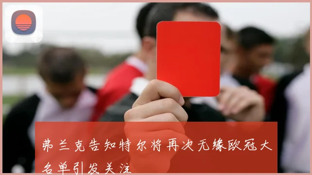 弗兰克告知特尔将再次无缘欧冠大名单引发关注
