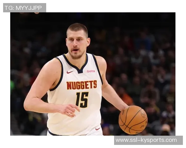 掘金队重金续约布劳恩约基奇体系助力未来五年阵容稳定